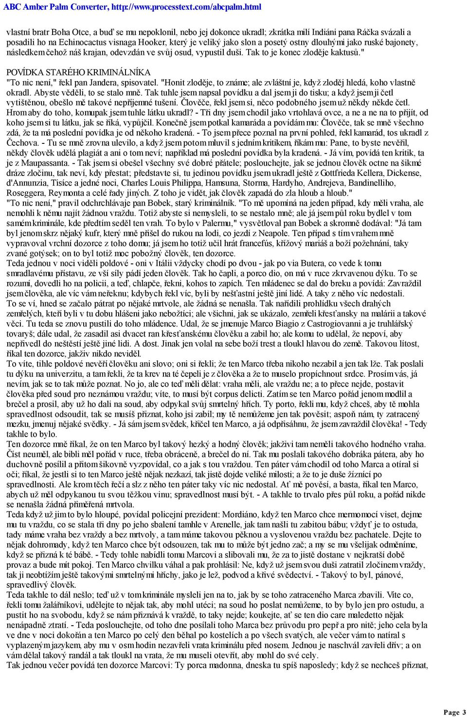 " POVÍDKA STARÉHO KRIMINÁLNÍKA "To nic není," řekl pan Jandera, spisovatel. "Honit zloděje, to známe; ale zvláštní je, když zloděj hledá, koho vlastně okradl. Abyste věděli, to se stalo mně.