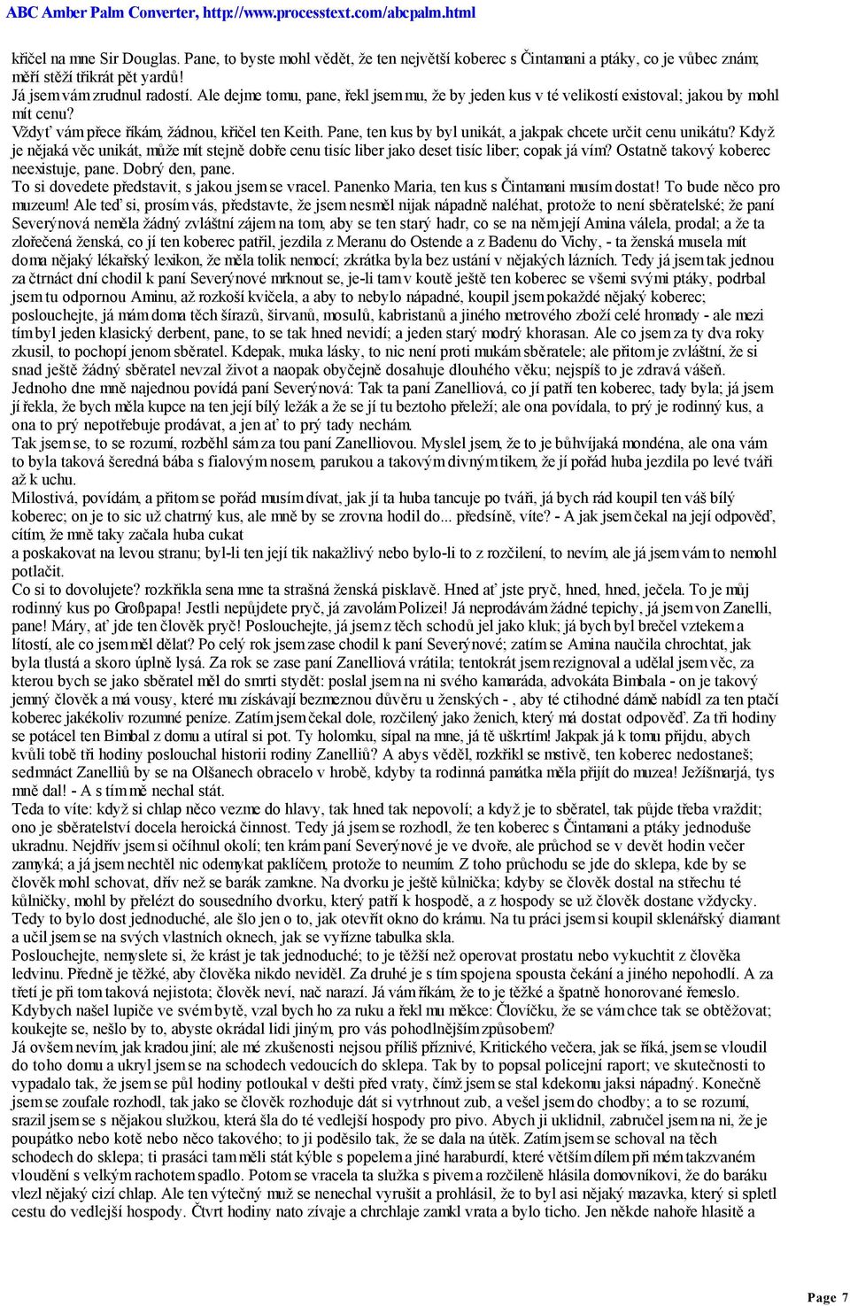 Pane, ten kus by byl unikát, a jakpak chcete určit cenu unikátu? Když je nějaká věc unikát, může mít stejně dobře cenu tisíc liber jako deset tisíc liber; copak já vím?