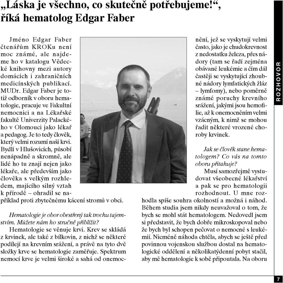 Edgar Faber je totiž odborník v oboru hematologie, pracuje ve Fakultní nemocnici a na Lékařské fakultě Univerzity Palackého v Olomouci jako lékař a pedagog.