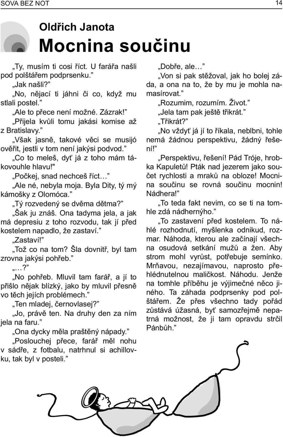 " Poèkej, snad nechceš øíct Ale né, nebyla moja. Byla Dity, tý mý kámošky z Olomóca. Tý rozvedený se dvìma dìtma? Šak ju znáš.