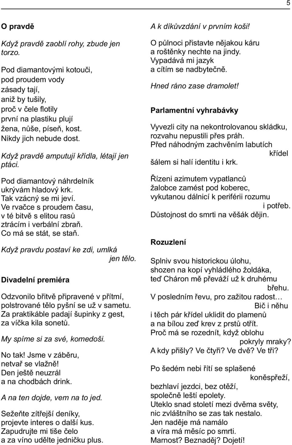 Ve rvaèce s proudem èasu, v té bitvì s elitou rasù ztrácím i verbální zbraò. Co má se stát, se staò. Když pravdu postaví ke zdi, umlká jen tìlo.