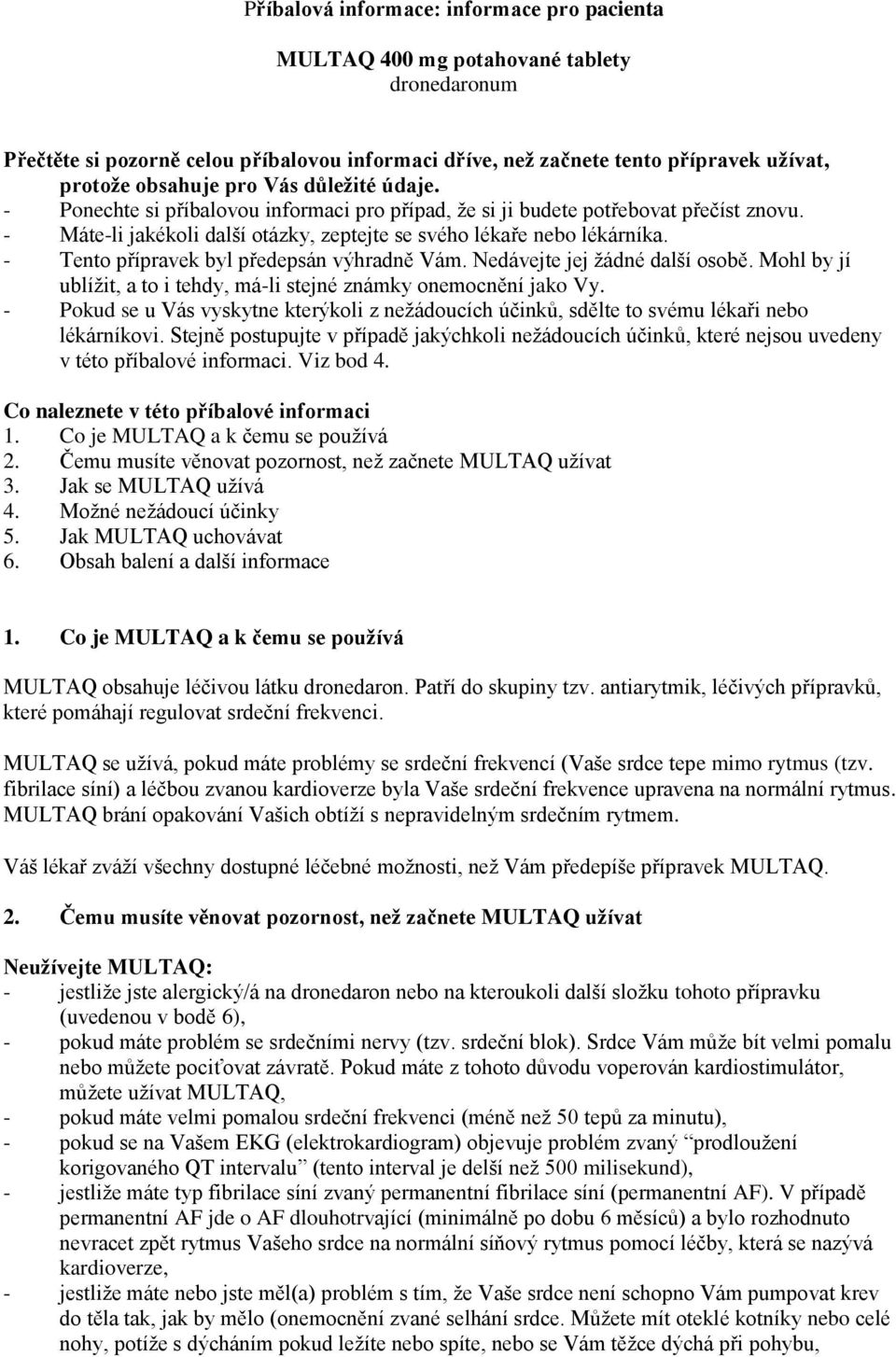 - Tento přípravek byl předepsán výhradně Vám. Nedávejte jej žádné další osobě. Mohl by jí ublížit, a to i tehdy, má-li stejné známky onemocnění jako Vy.