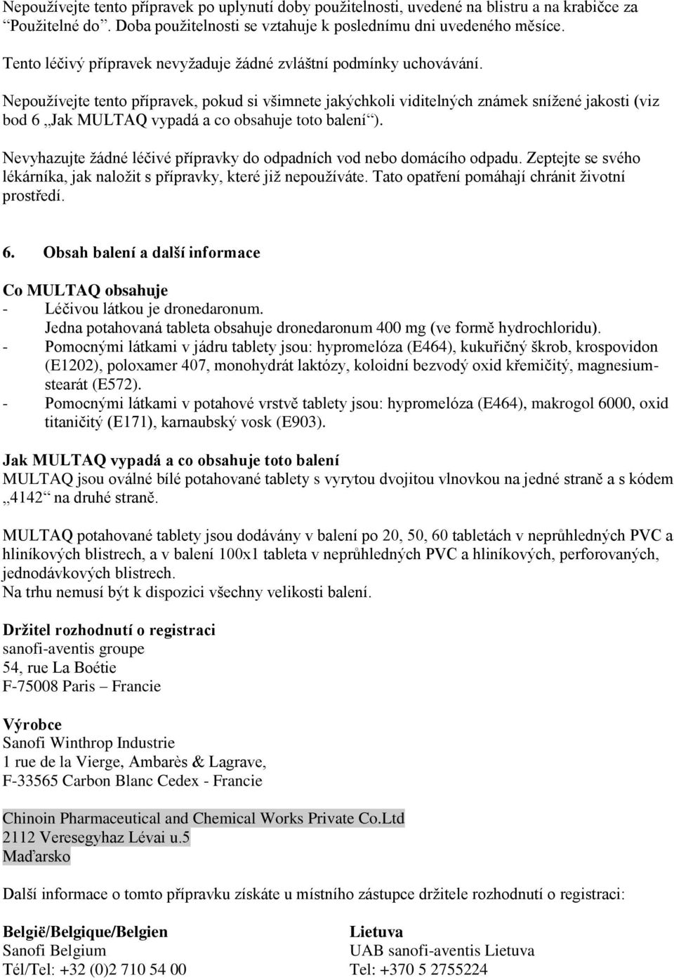 Nepoužívejte tento přípravek, pokud si všimnete jakýchkoli viditelných známek snížené jakosti (viz bod 6 Jak MULTAQ vypadá a co obsahuje toto balení ).