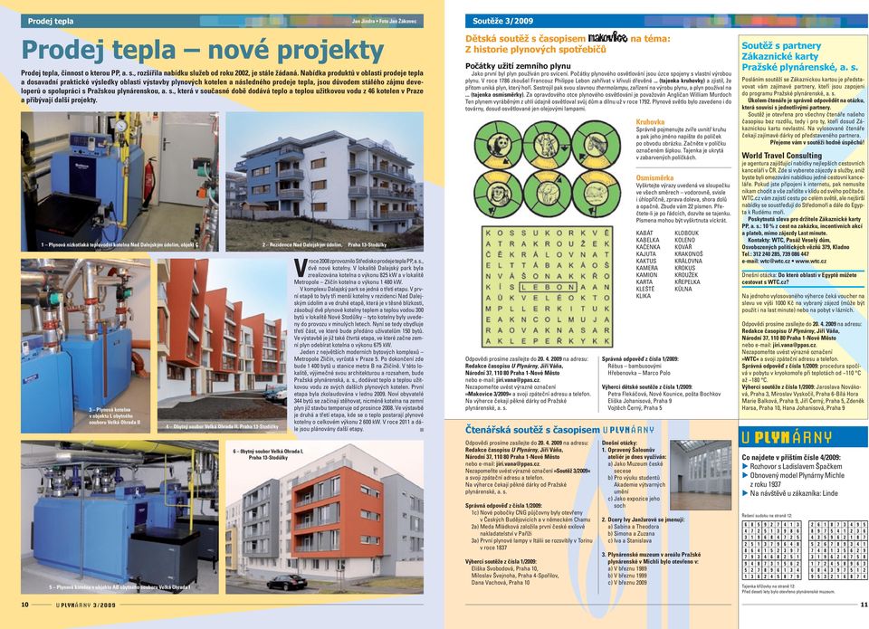 plynárenskou, a. s., která v současné době dodává teplo a teplou užitkovou vodu z 46 kotelen v Praze a přibývají další projekty.