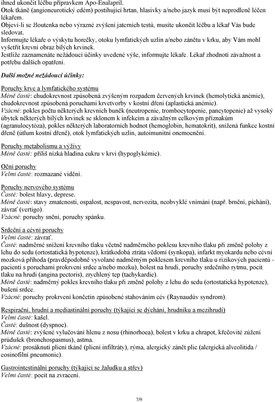 Informujte lékaře o výskytu horečky, otoku lymfatických uzlin a/nebo zánětu v krku, aby Vám mohl vyšetřit krevní obraz bílých krvinek.