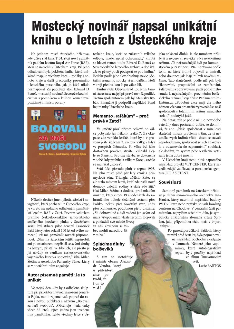 Při jeho odhalování byla pokřtěna kniha, která unikátně mapuje všechny letce rodáky z tohoto kraje a další pracovníky pozemního i leteckého personálu, jak je ještě nikdo nezmapoval.