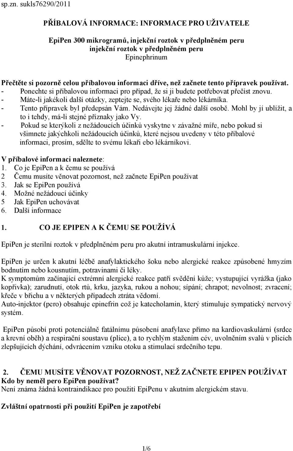 příbalovou informaci dříve, než začnete tento přípravek používat. - Ponechte si příbalovou informaci pro případ, že si ji budete potřebovat přečíst znovu.