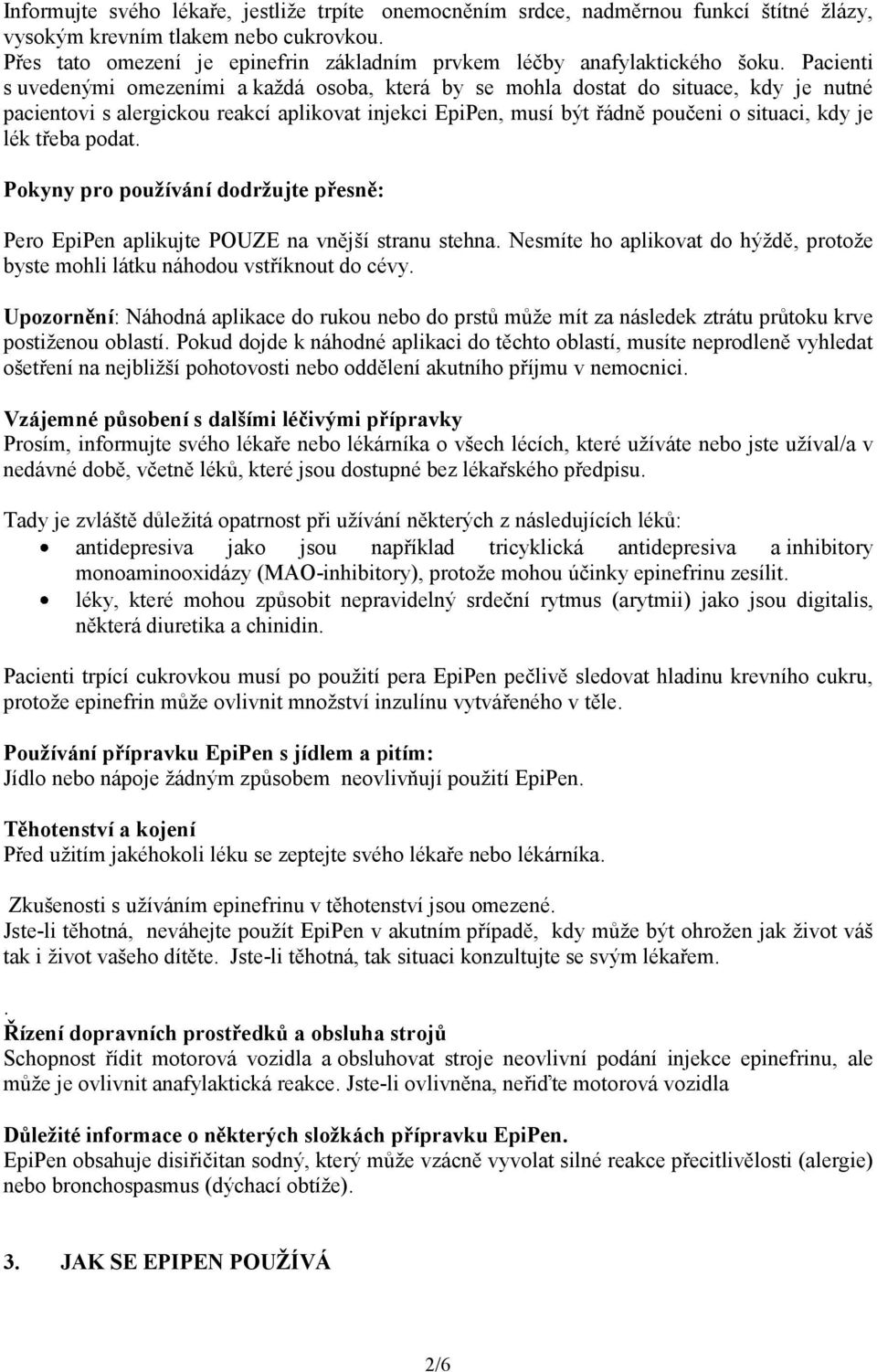 Pacienti s uvedenými omezeními a každá osoba, která by se mohla dostat do situace, kdy je nutné pacientovi s alergickou reakcí aplikovat injekci EpiPen, musí být řádně poučeni o situaci, kdy je lék