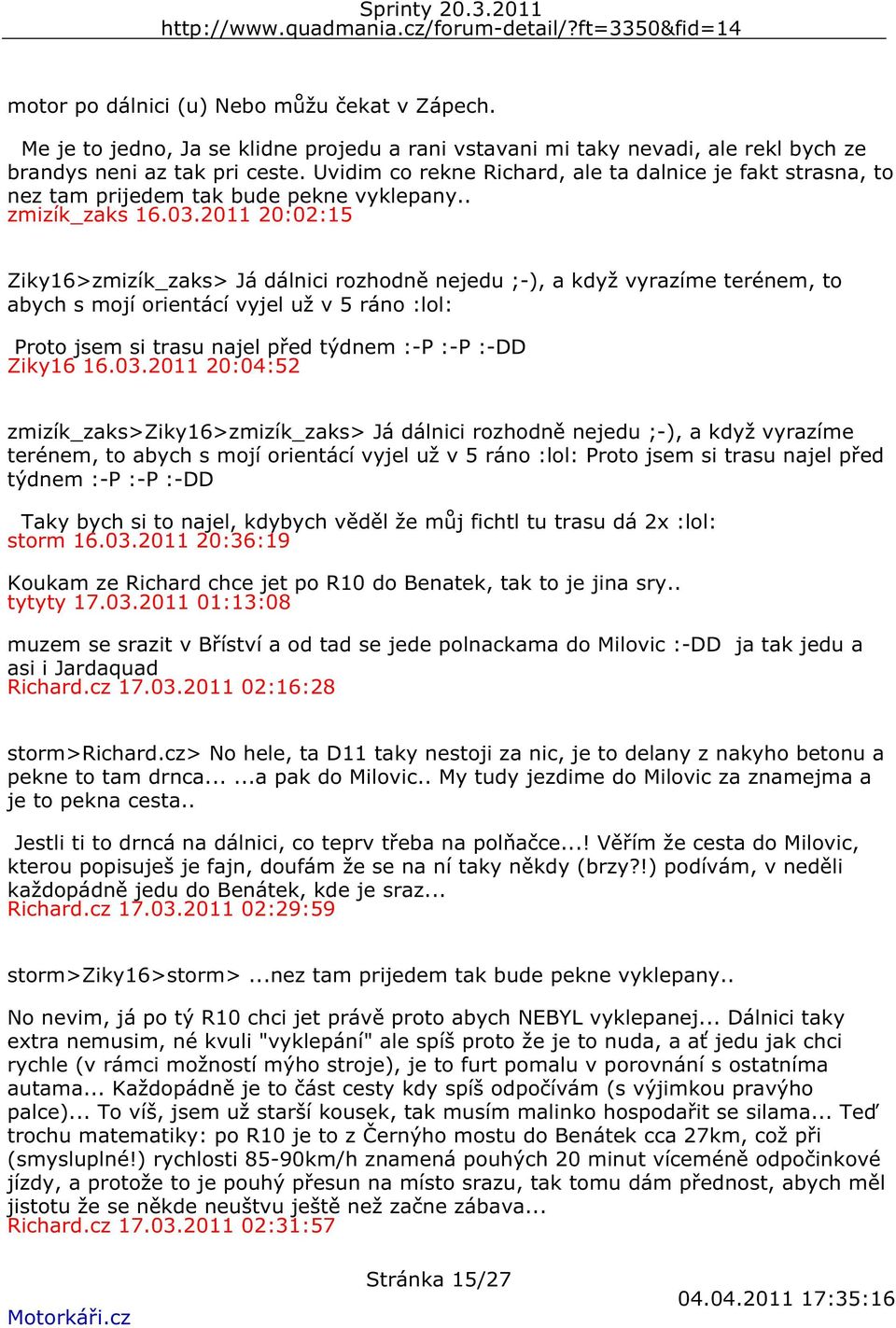 2011 20:02:15 Ziky16>zmizík_zaks> Já dálnici rozhodně nejedu ;-), a když vyrazíme terénem, to abych s mojí orientácí vyjel už v 5 ráno :lol: Proto jsem si trasu najel před týdnem :-P :-P :-DD Ziky16