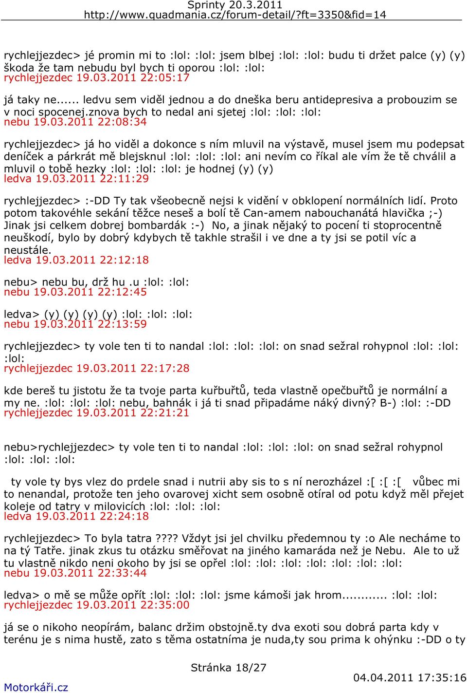 2011 22:08:34 rychlejjezdec> já ho viděl a dokonce s ním mluvil na výstavě, musel jsem mu podepsat deníček a párkrát mě blejsknul :lol: :lol: :lol: ani nevím co říkal ale vím že tě chválil a mluvil o