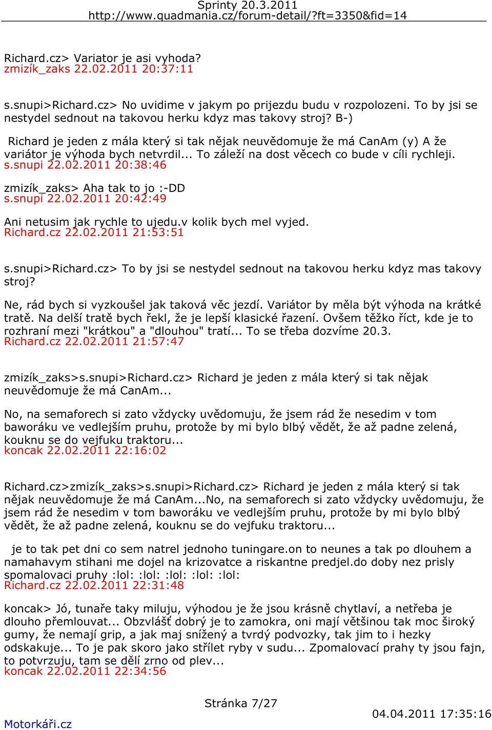 .. To záleží na dost věcech co bude v cíli rychleji. s.snupi 22.02.2011 20:38:46 zmizík_zaks> Aha tak to jo :-DD s.snupi 22.02.2011 20:42:49 Ani netusim jak rychle to ujedu.v kolik bych mel vyjed.