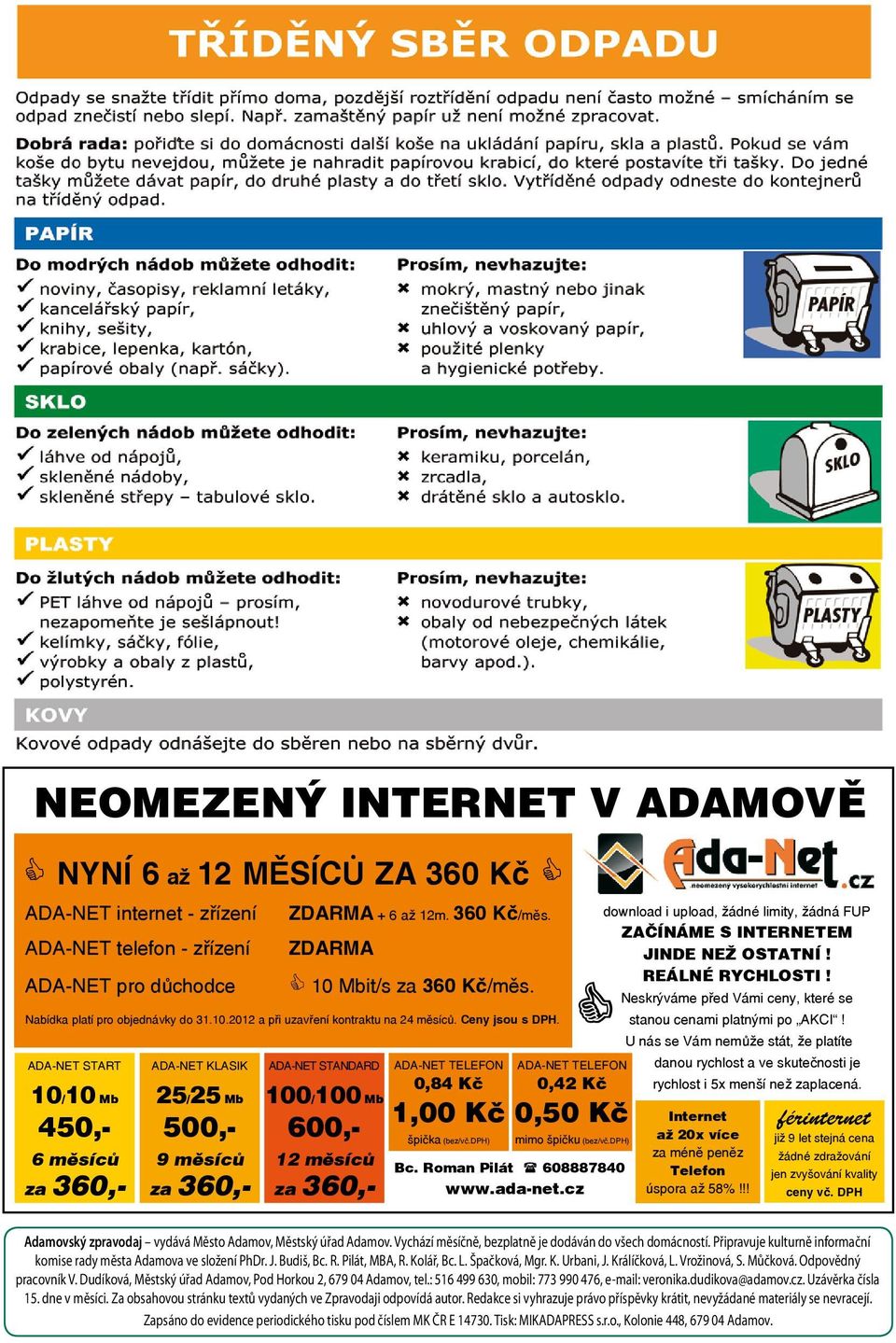 dph) ADA-NET TELEFON 0,42 K 0,50 K mimo öpi ku (bez/v.dph) Bc. Roman Pil t 608887840 www.ada-net.cz download i upload, dnè limity, dn FUP ZA ÕN ME S INTERNETEM JINDE NE OSTATNÕ! RE LN RYCHLOSTI!