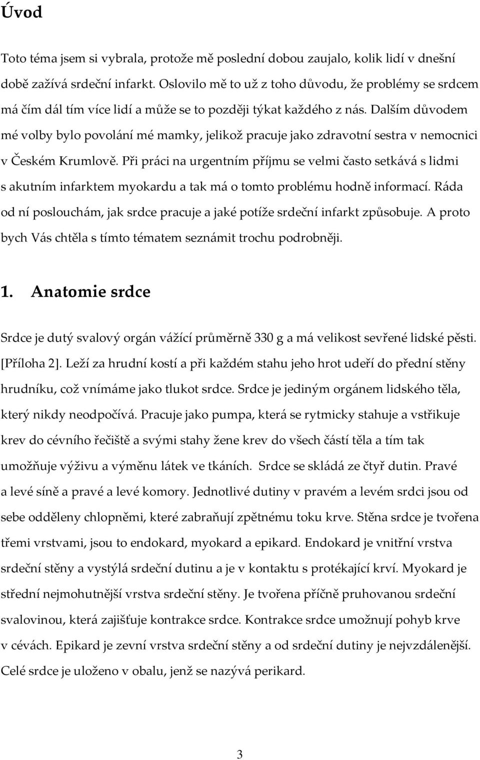 Dalším důvodem mé volby bylo povolání mé mamky, jelikož pracuje jako zdravotní sestra v nemocnici v Českém Krumlově.