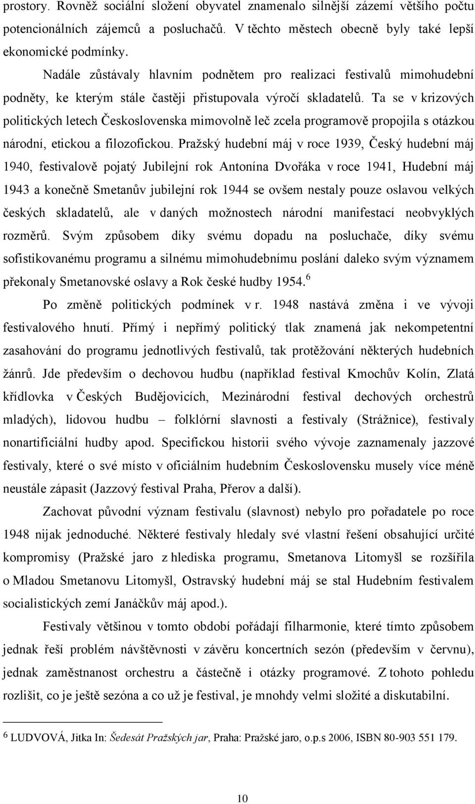 Ta se v krizových politických letech Československa mimovolně leč zcela programově propojila s otázkou národní, etickou a filozofickou.