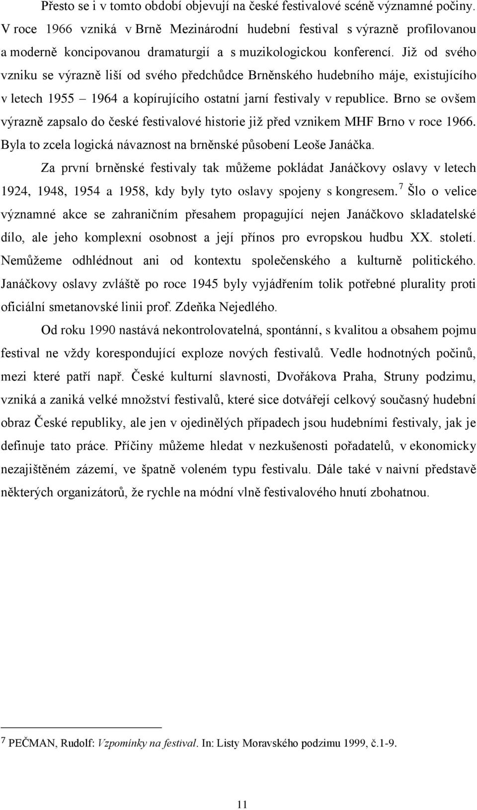 Již od svého vzniku se výrazně liší od svého předchůdce Brněnského hudebního máje, existujícího v letech 1955 1964 a kopírujícího ostatní jarní festivaly v republice.