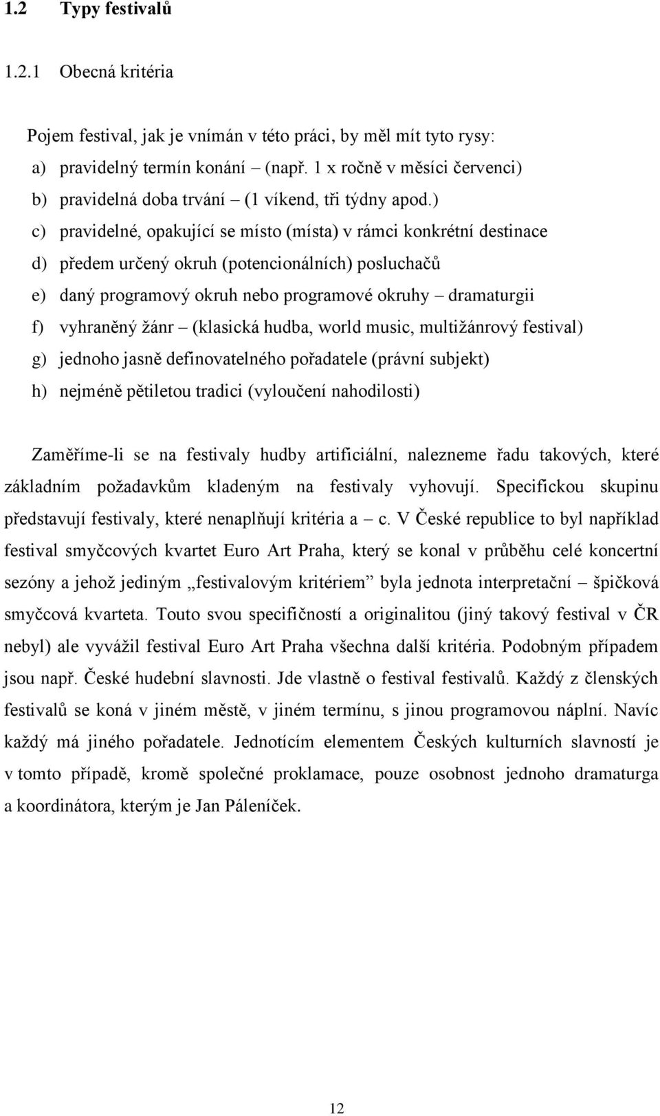 ) c) pravidelné, opakující se místo (místa) v rámci konkrétní destinace d) předem určený okruh (potencionálních) posluchačů e) daný programový okruh nebo programové okruhy dramaturgii f) vyhraněný