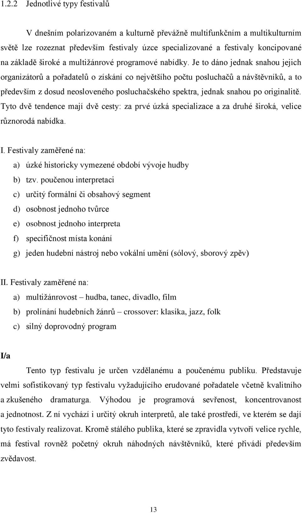 Je to dáno jednak snahou jejich organizátorů a pořadatelů o získání co největšího počtu posluchačů a návštěvníků, a to především z dosud neosloveného posluchačského spektra, jednak snahou po