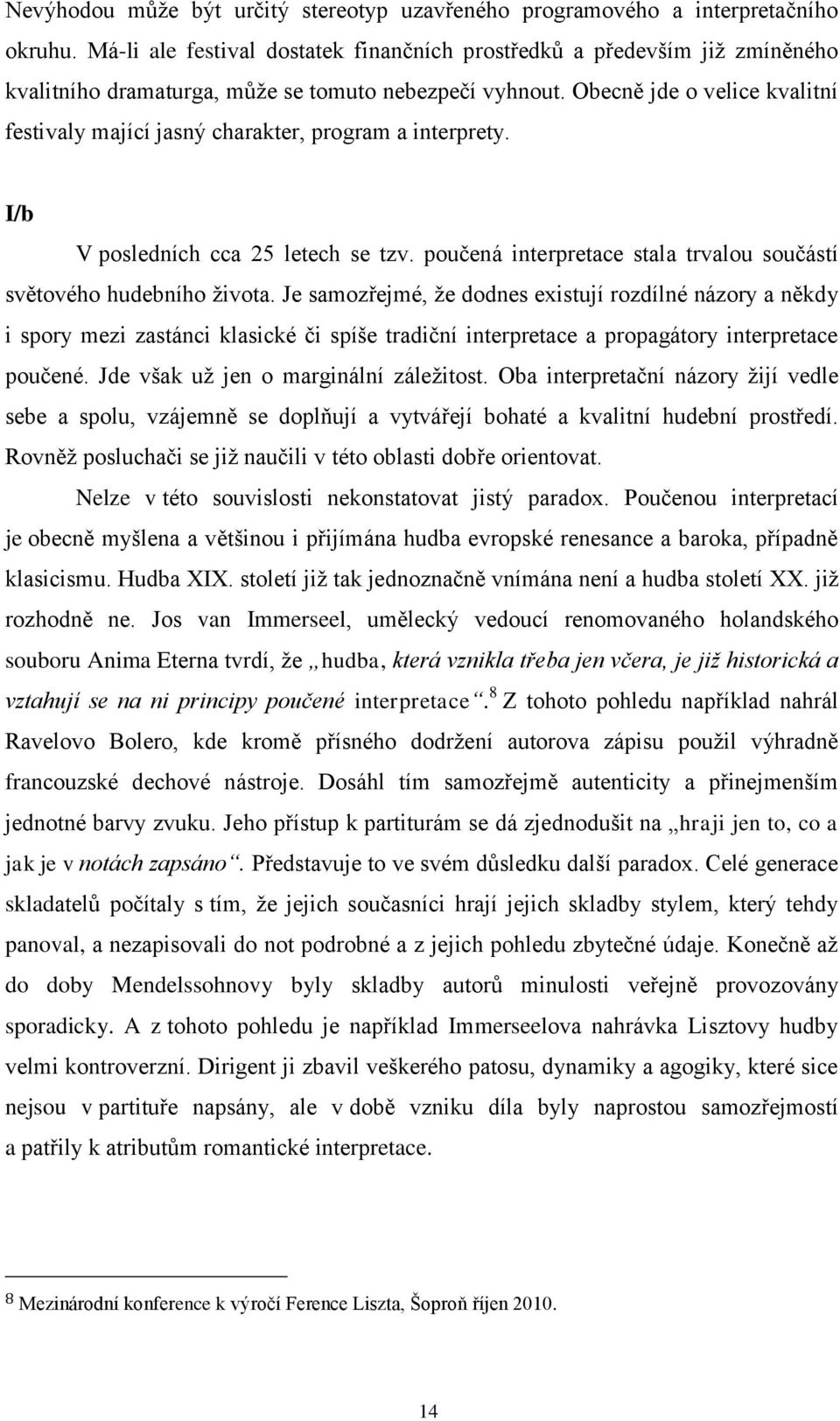 Obecně jde o velice kvalitní festivaly mající jasný charakter, program a interprety. I/b V posledních cca 25 letech se tzv. poučená interpretace stala trvalou součástí světového hudebního života.