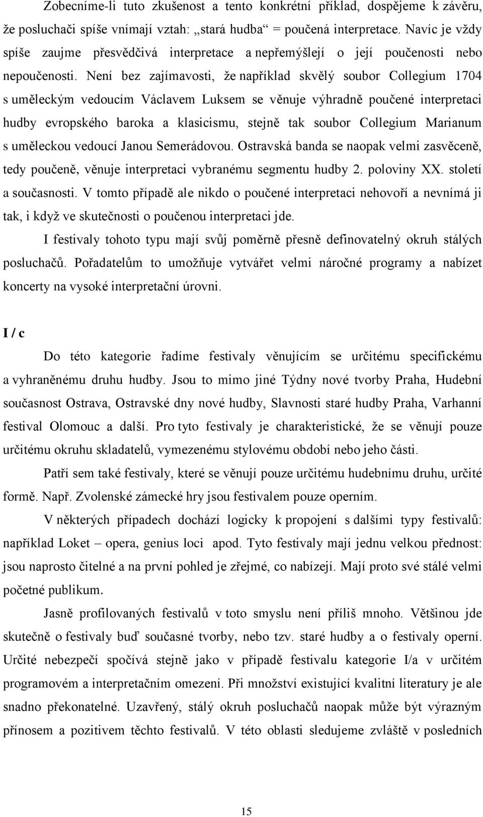 Není bez zajímavosti, že například skvělý soubor Collegium 1704 s uměleckým vedoucím Václavem Luksem se věnuje výhradně poučené interpretaci hudby evropského baroka a klasicismu, stejně tak soubor