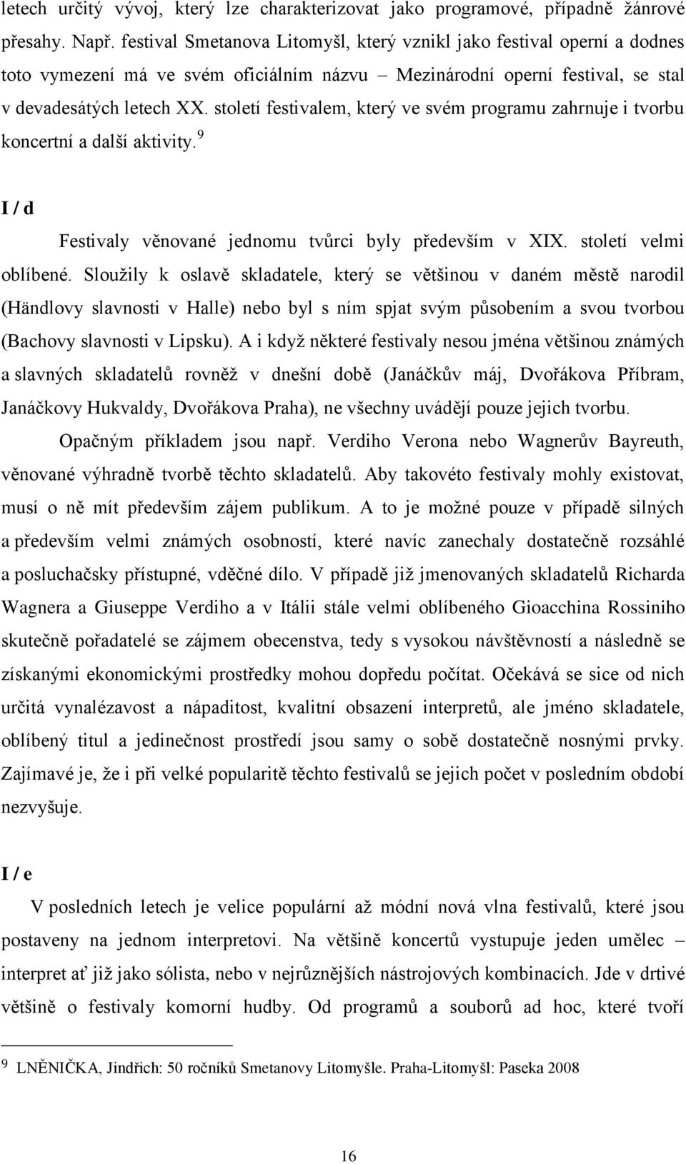 století festivalem, který ve svém programu zahrnuje i tvorbu koncertní a další aktivity. 9 I / d Festivaly věnované jednomu tvůrci byly především v XIX. století velmi oblíbené.