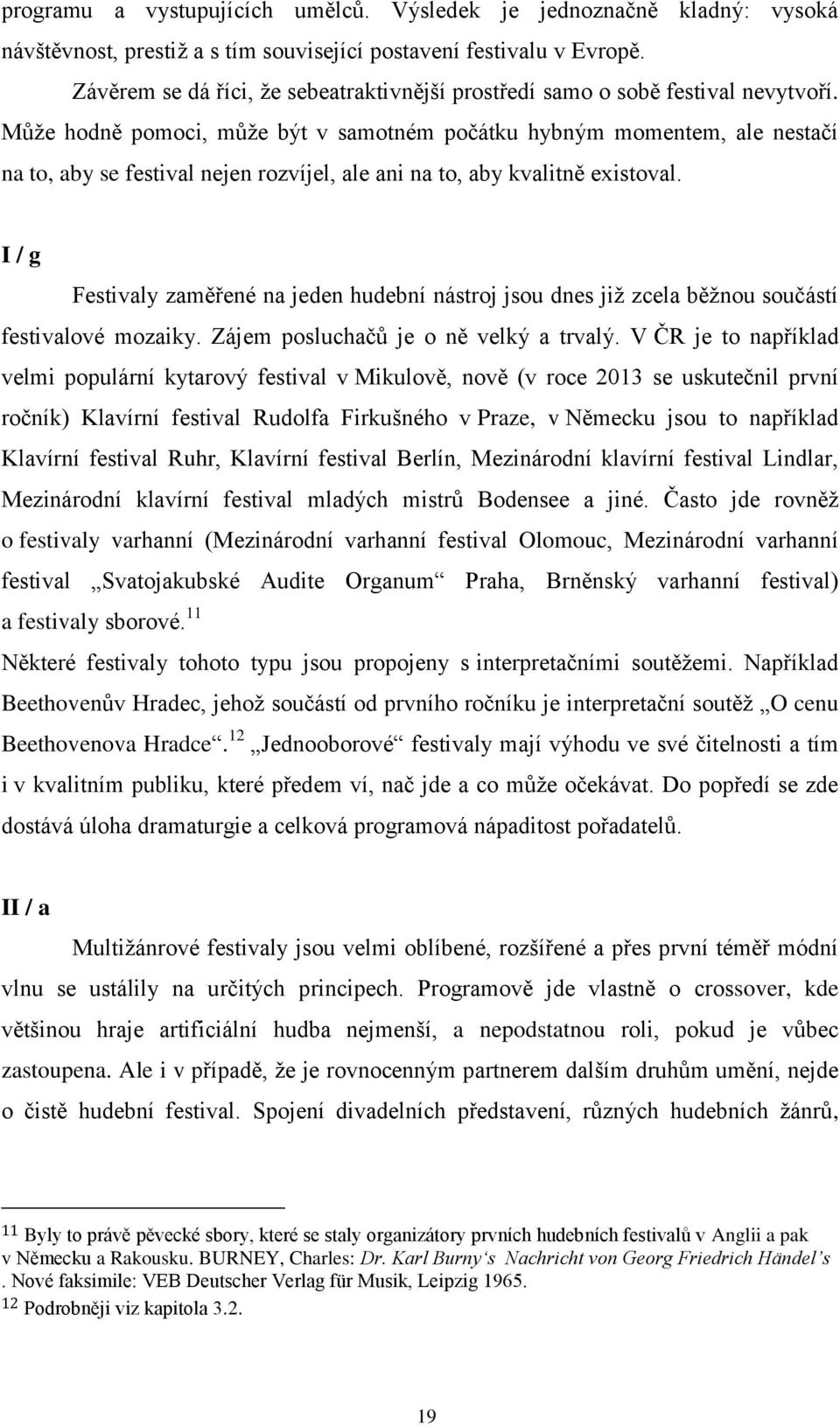 Může hodně pomoci, může být v samotném počátku hybným momentem, ale nestačí na to, aby se festival nejen rozvíjel, ale ani na to, aby kvalitně existoval.