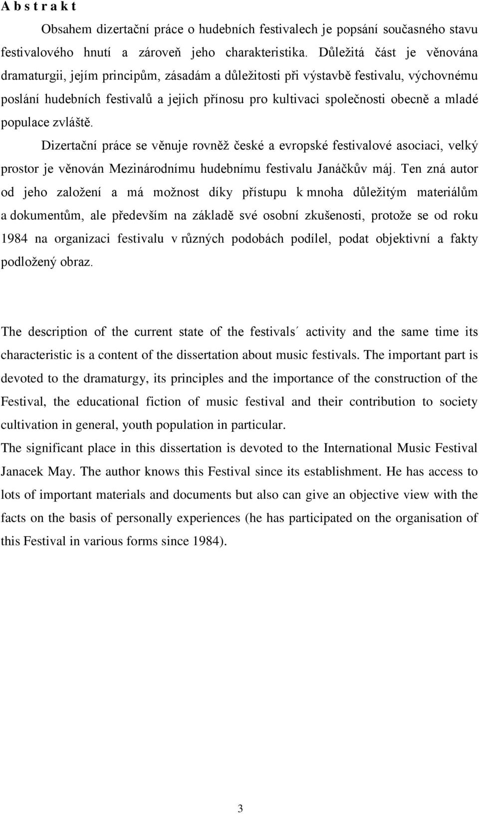 populace zvláště. Dizertační práce se věnuje rovněž české a evropské festivalové asociaci, velký prostor je věnován Mezinárodnímu hudebnímu festivalu Janáčkův máj.