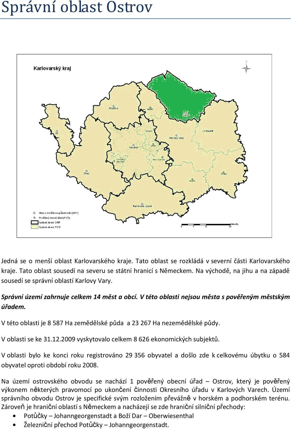 V této oblasti je 8 587 Ha zemědělské půda a 23 267 Ha nezemědělské půdy. V oblasti se ke 31.12.2009 vyskytovalo celkem 8 626 ekonomických subjektů.