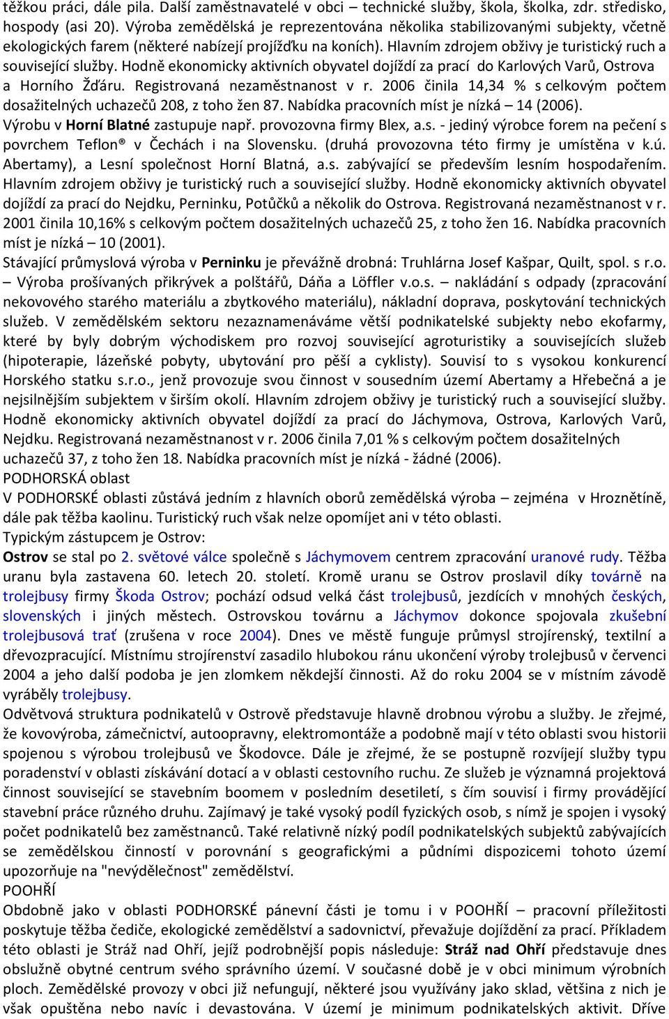 Hodně ekonomicky aktivních obyvatel dojíždí za prací do Karlových Varů, a a Horního Žďáru. Registrovaná nezaměstnanost v r.