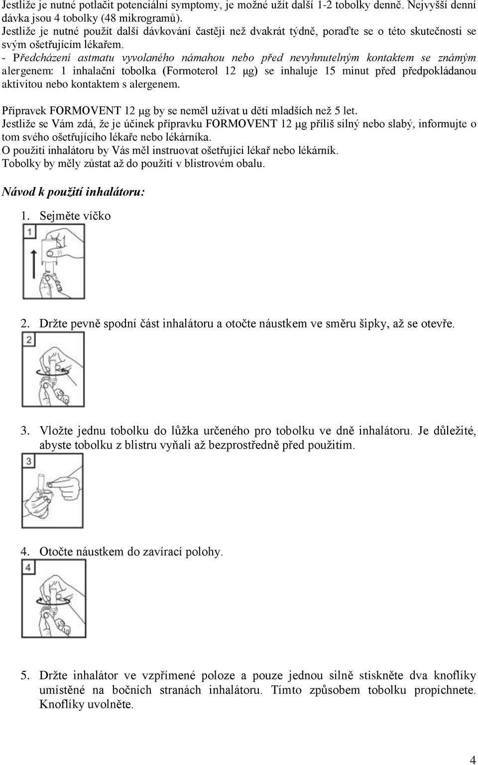 - Předcházení astmatu vyvolaného námahou nebo před nevyhnutelným kontaktem se známým alergenem: 1 inhalační tobolka (Formoterol 12 μg) se inhaluje 15 minut před předpokládanou aktivitou nebo