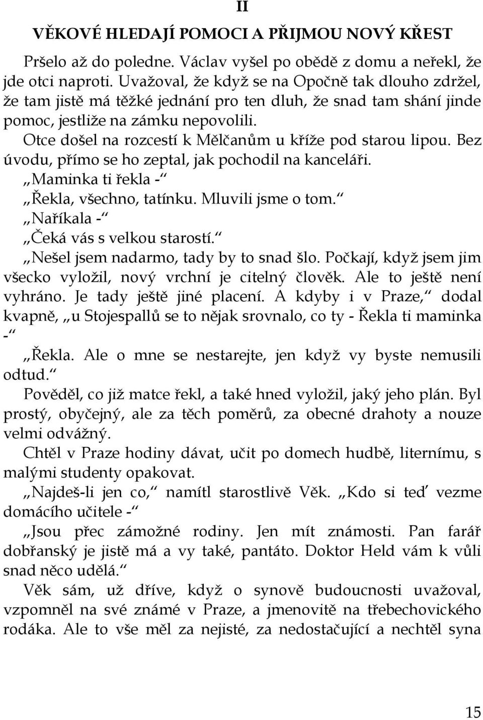 Otce došel na rozcestí k Mělčanům u kříže pod starou lipou. Bez úvodu, přímo se ho zeptal, jak pochodil na kanceláři. Maminka ti řekla - Řekla, všechno, tatínku. Mluvili jsme o tom.