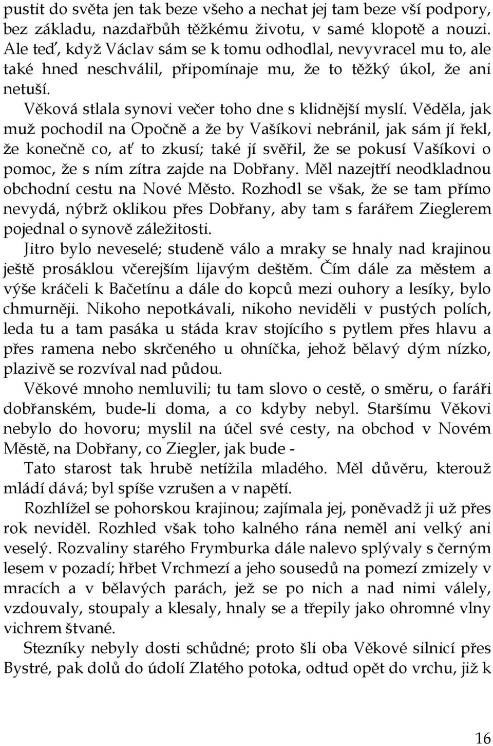 Věděla, jak muž pochodil na Opočně a že by Vašíkovi nebránil, jak sám jí řekl, že konečně co, ať to zkusí; také jí svěřil, že se pokusí Vašíkovi o pomoc, že s ním zítra zajde na Dobřany.