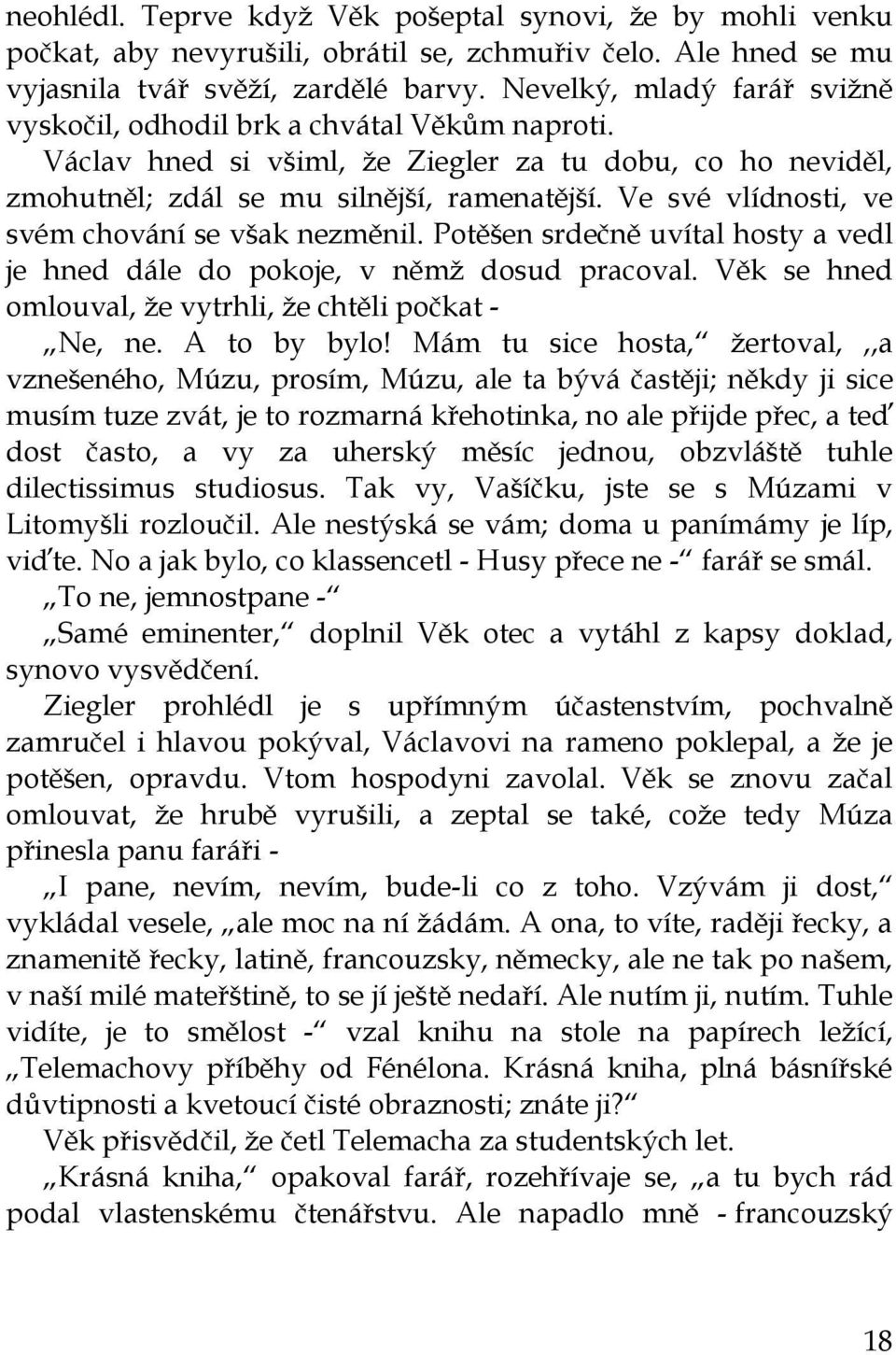 Ve své vlídnosti, ve svém chování se však nezměnil. Potěšen srdečně uvítal hosty a vedl je hned dále do pokoje, v němž dosud pracoval. Věk se hned omlouval, že vytrhli, že chtěli počkat - Ne, ne.