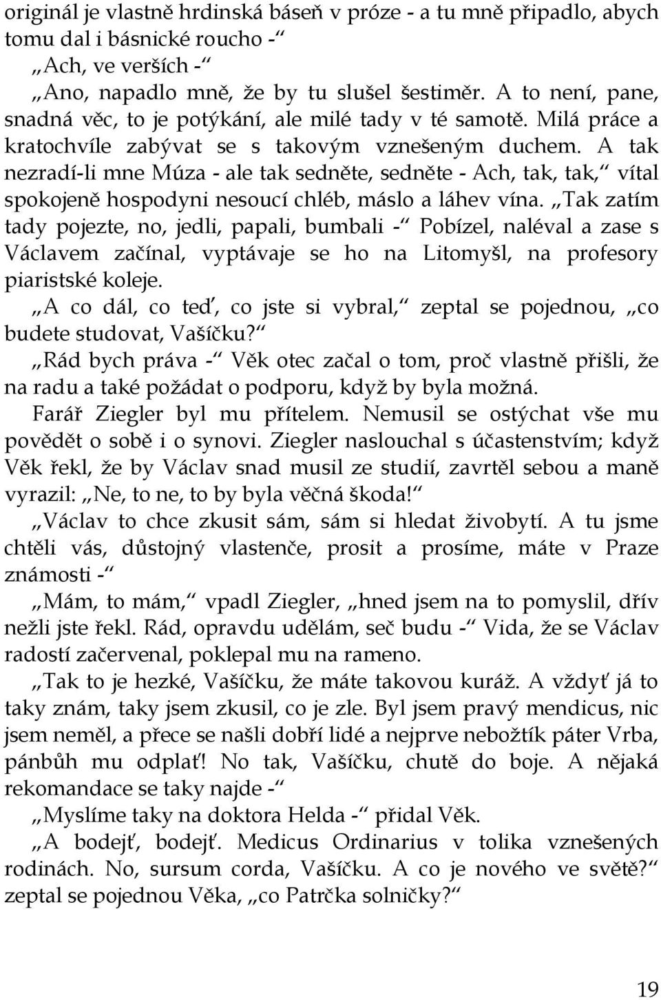 A tak nezradí-li mne Múza - ale tak sedněte, sedněte - Ach, tak, tak, vítal spokojeně hospodyni nesoucí chléb, máslo a láhev vína.