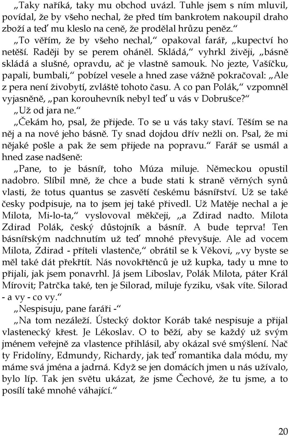 No jezte, Vašíčku, papali, bumbali, pobízel vesele a hned zase vážně pokračoval: Ale z pera není živobytí, zvláště tohoto času.