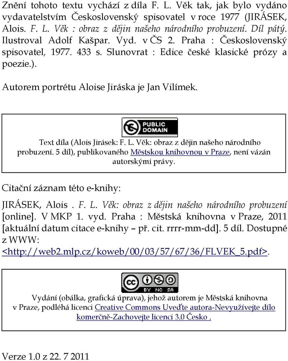 Text díla (Alois Jirásek: F. L. Věk: obraz z dějin našeho národního probuzení. 5 díl), publikovaného Městskou knihovnou v Praze, není vázán autorskými právy.