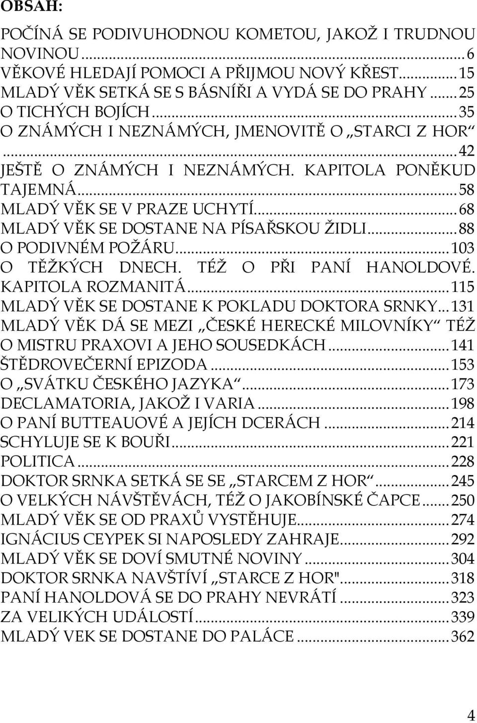 .. 88 O PODIVNÉM POŽÁRU... 103 O TĚŽKÝCH DNECH. TÉŽ O PŘI PANÍ HANOLDOVÉ. KAPITOLA ROZMANITÁ... 115 MLADÝ VĚK SE DOSTANE K POKLADU DOKTORA SRNKY.