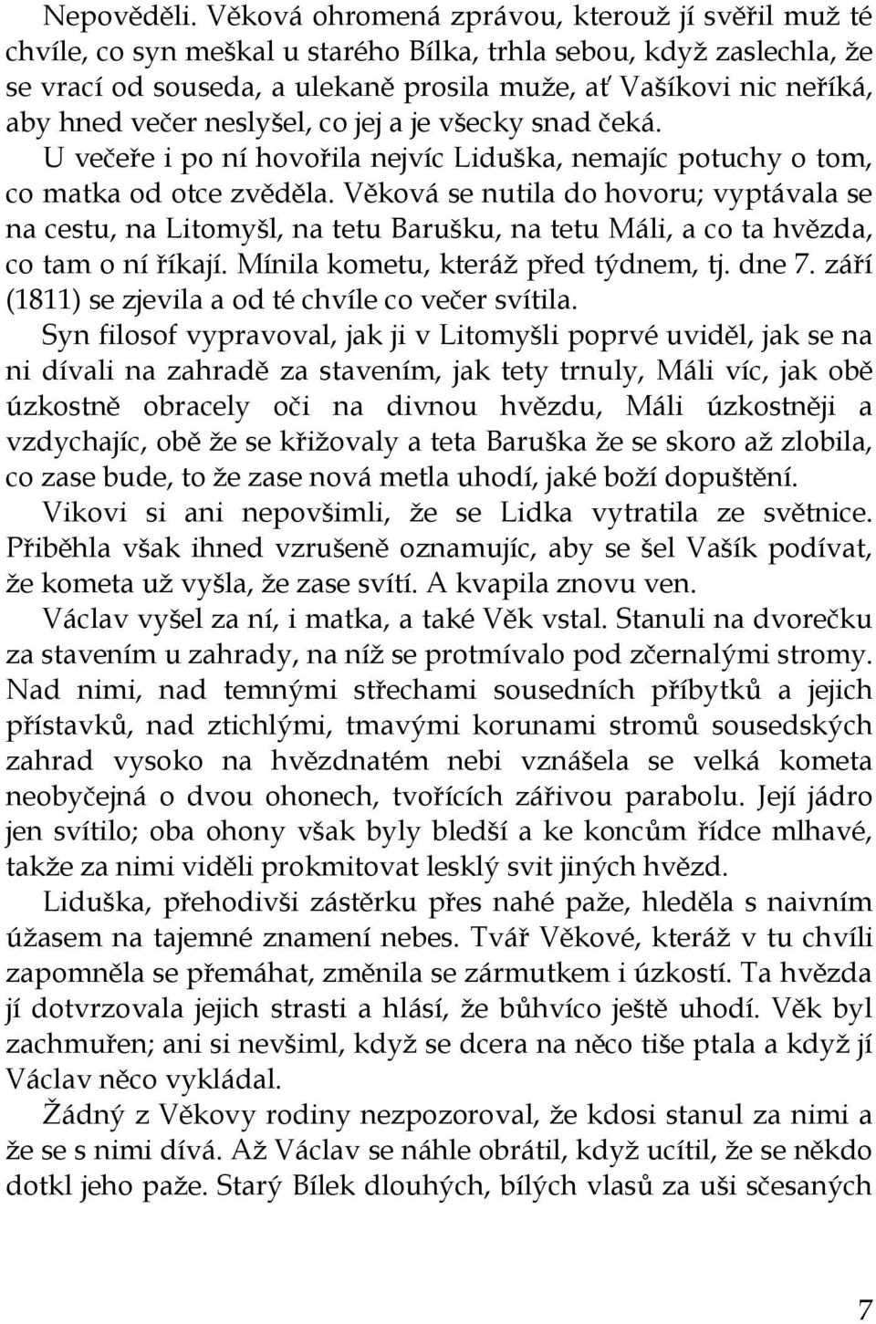 večer neslyšel, co jej a je všecky snad čeká. U večeře i po ní hovořila nejvíc Liduška, nemajíc potuchy o tom, co matka od otce zvěděla.