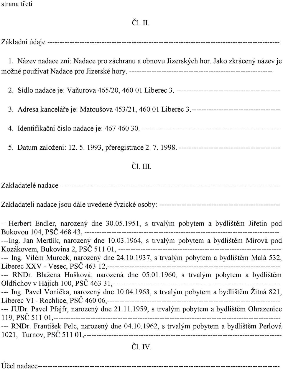 ------------------------------------------ 3. Adresa kanceláře je: Matoušova 453/21, 460 01 Liberec 3.------------------------------------ 4. Identifikační číslo nadace je: 467 460 30.