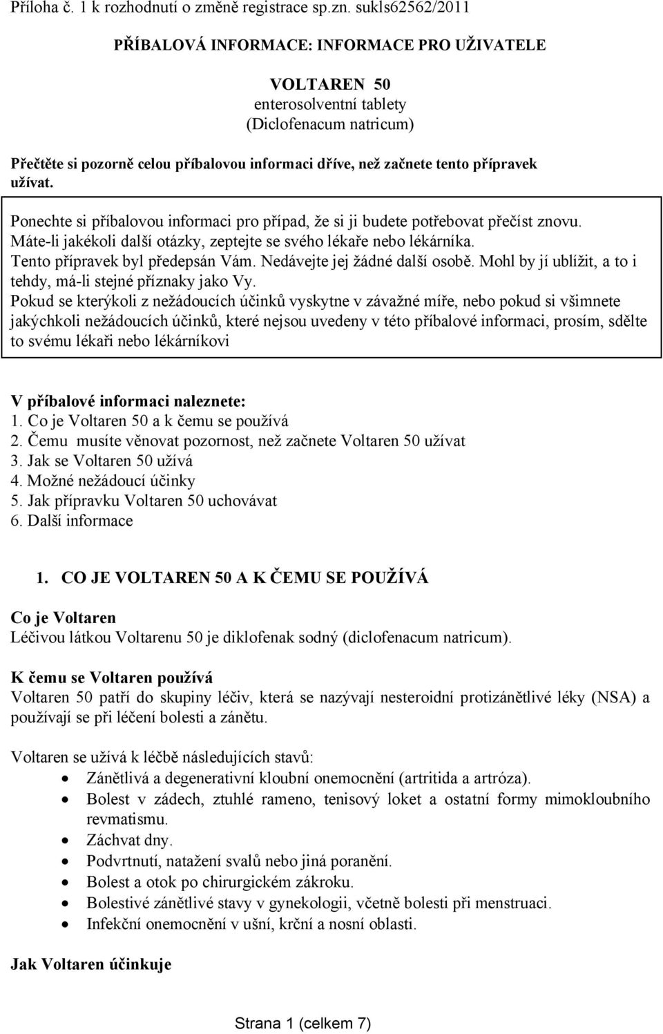 přípravek užívat. Ponechte si příbalovou informaci pro případ, že si ji budete potřebovat přečíst znovu. Máte-li jakékoli další otázky, zeptejte se svého lékaře nebo lékárníka.