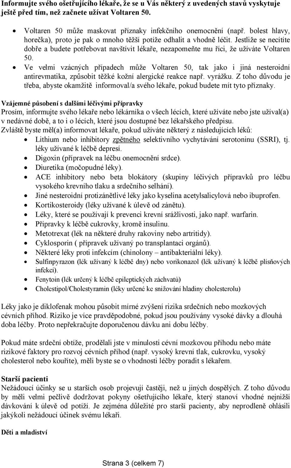 Ve velmi vzácných případech může Voltaren 50, tak jako i jiná nesteroidní antirevmatika, způsobit těžké kožní alergické reakce např. vyrážku.