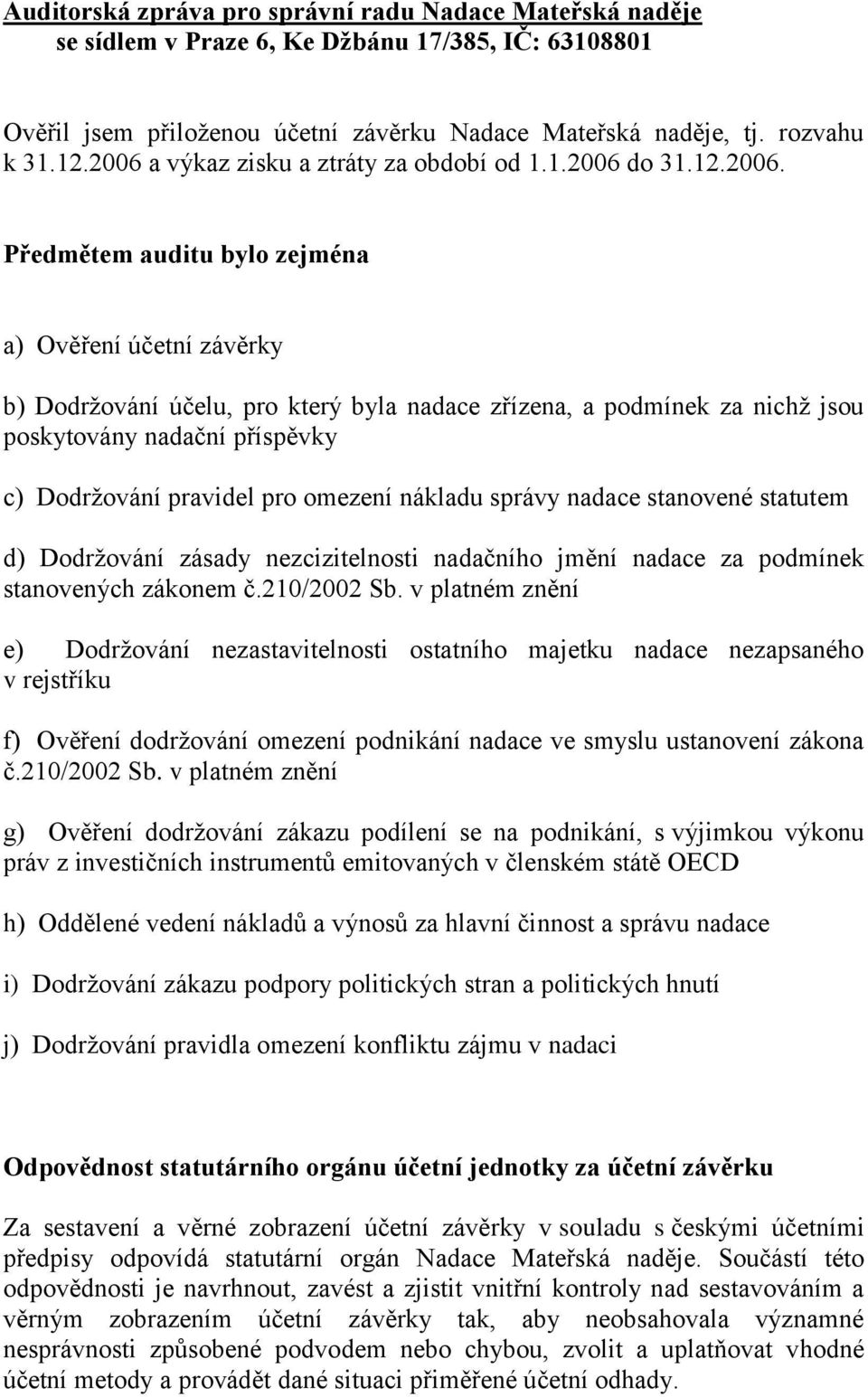 poskytovány nadační příspěvky c) Dodrţování pravidel pro omezení nákladu správy nadace stanovené statutem d) Dodrţování zásady nezcizitelnosti nadačního jmění nadace za podmínek stanovených zákonem č.