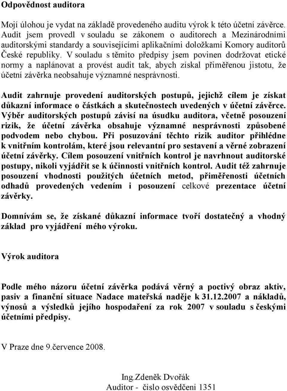 V souladu s těmito předpisy jsem povinen dodrţovat etické normy a naplánovat a provést audit tak, abych získal přiměřenou jistotu, ţe účetní závěrka neobsahuje významné nesprávnosti.