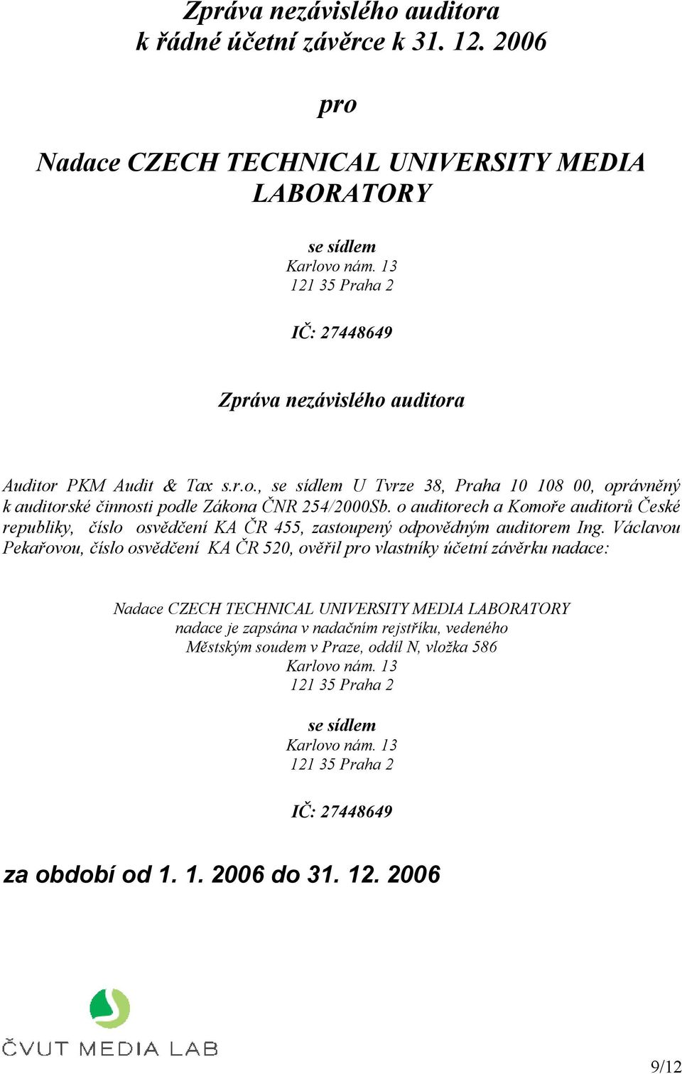 o auditorech a Komoře auditorů České republiky, číslo osvědčení KA ČR 455, zastoupený odpovědným auditorem Ing.