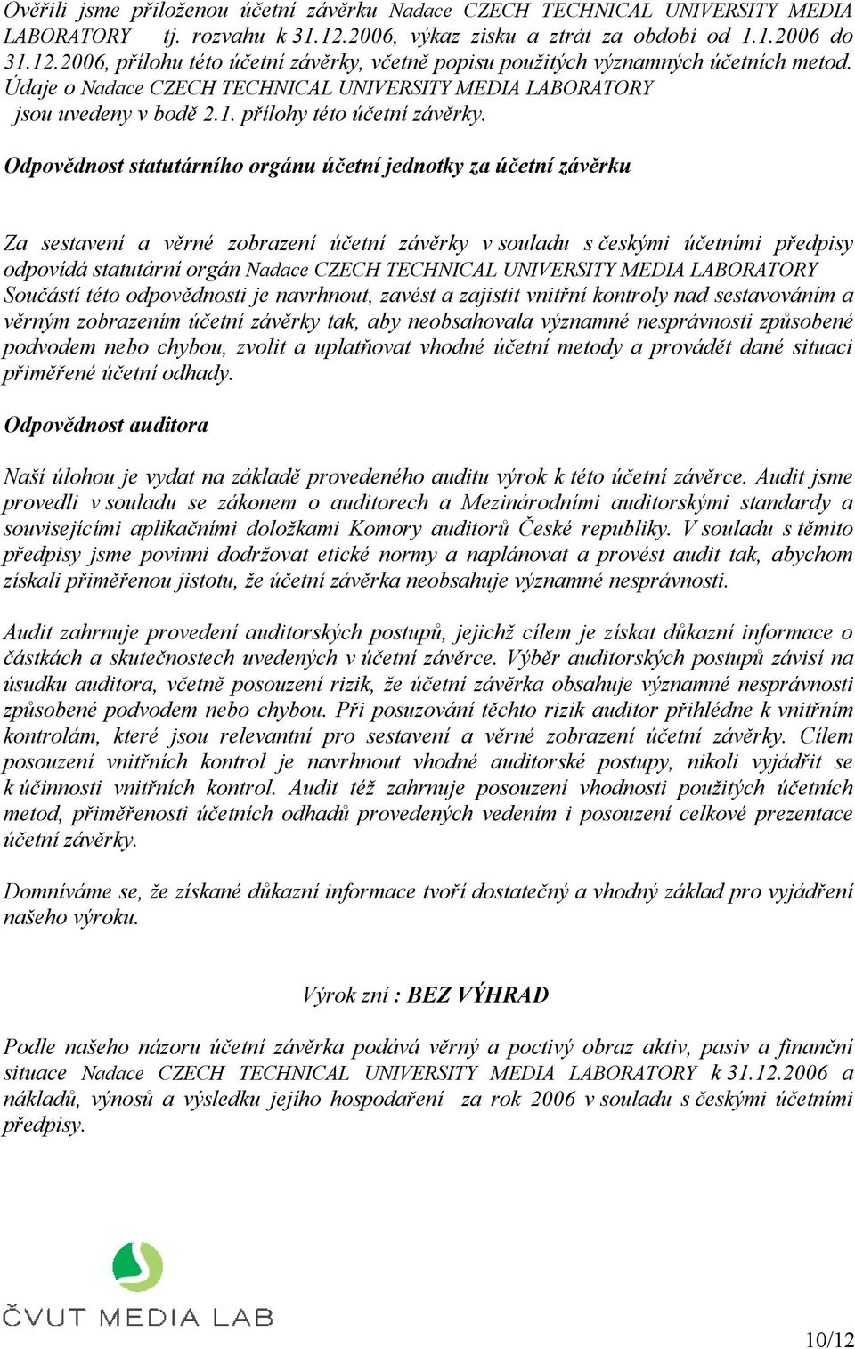 Odpovědnost statutárního orgánu účetní jednotky za účetní závěrku Za sestavení a věrné zobrazení účetní závěrky v souladu s českými účetními předpisy odpovídá statutární orgán Nadace CZECH TECHNICAL