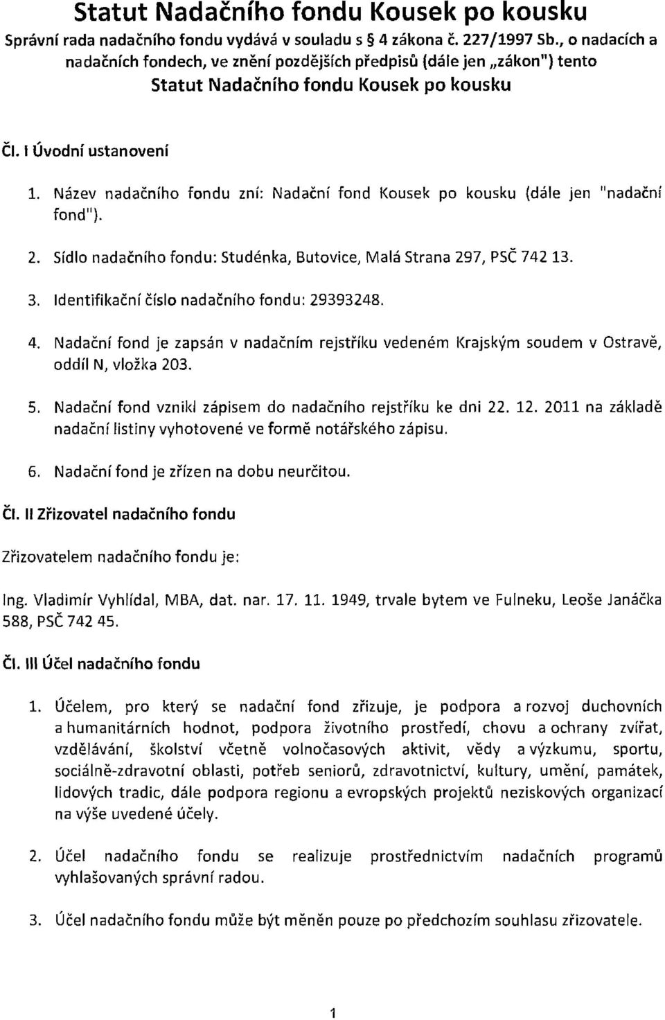 Název nadačního fondu zní: Nadační fond Kousek po ko usku (dále jen "nadační fond"). 2. Sídlo nadačního fondu: Studénka, Butovice, Malá Strana 297, PSČ 742 13. 3.