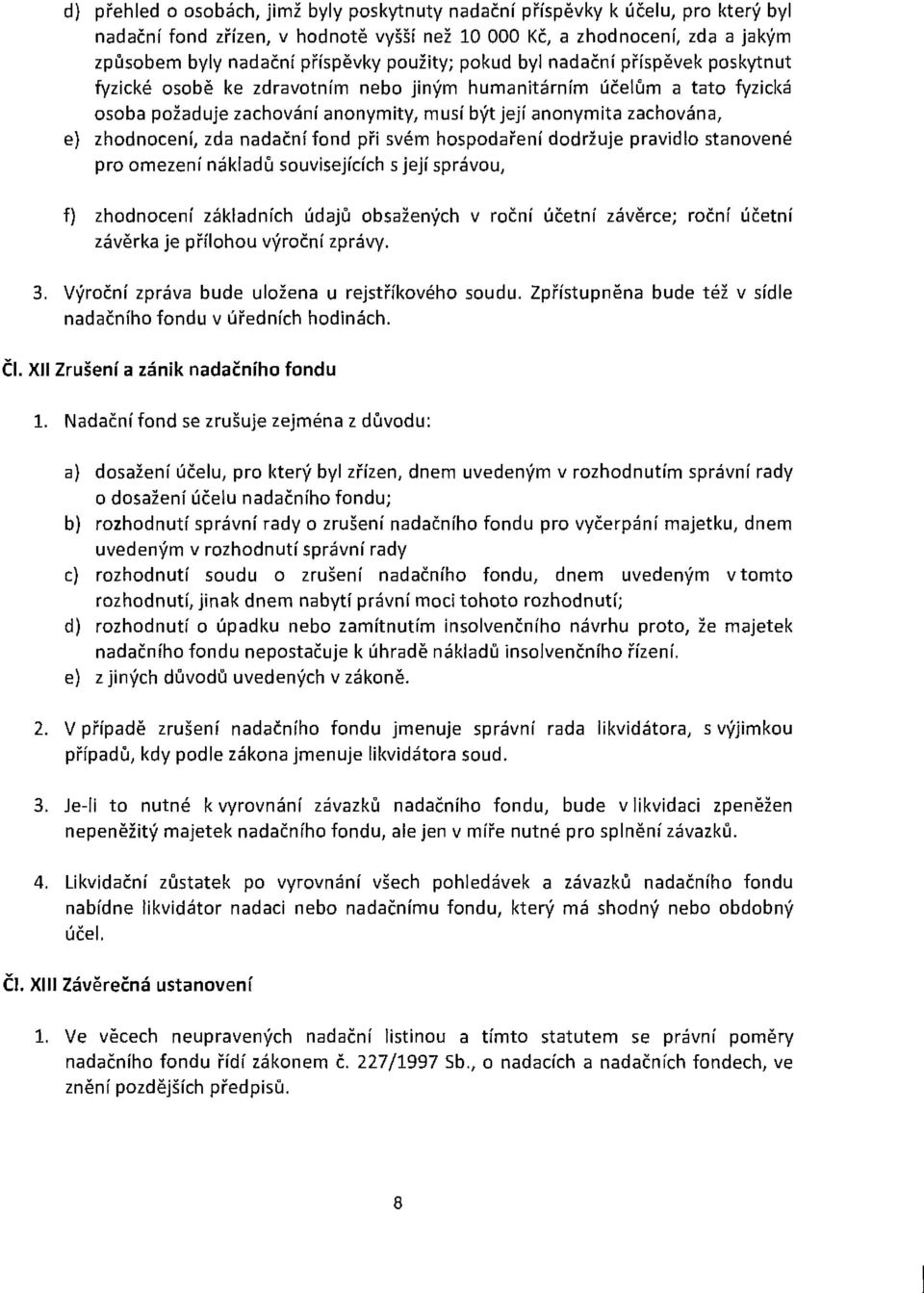 zhodnocení, zda nadační fond při svém hospodaření dodržuje pravidlo stanovené pro omezení nákladů souvisejících s její správou, f) zhodnocení základních údajů obsažených v roční účetní závěrce; roční