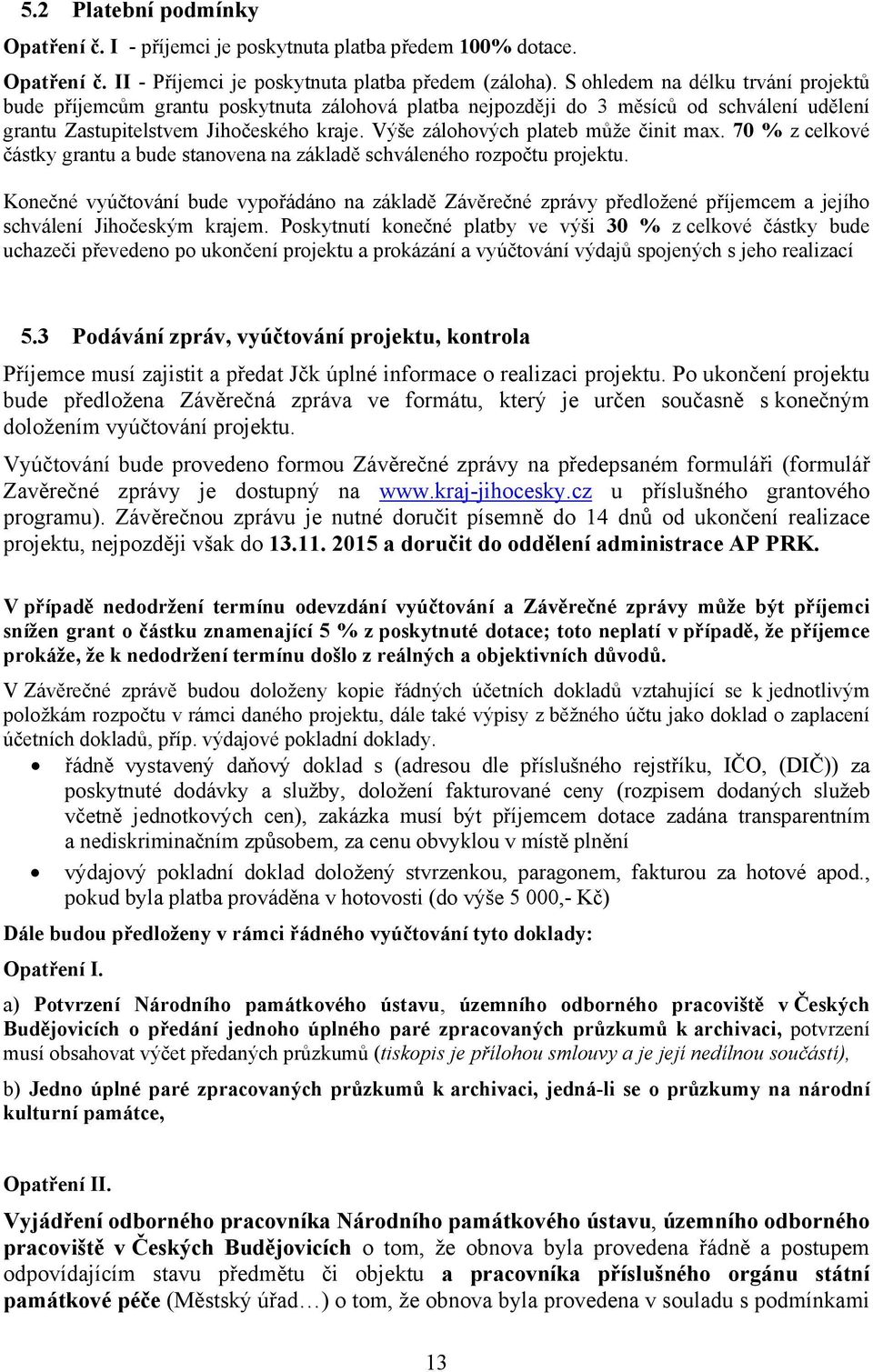 Výše zálohových plateb může činit max. 70 % z celkové částky grantu a bude stanovena na základě schváleného rozpočtu projektu.