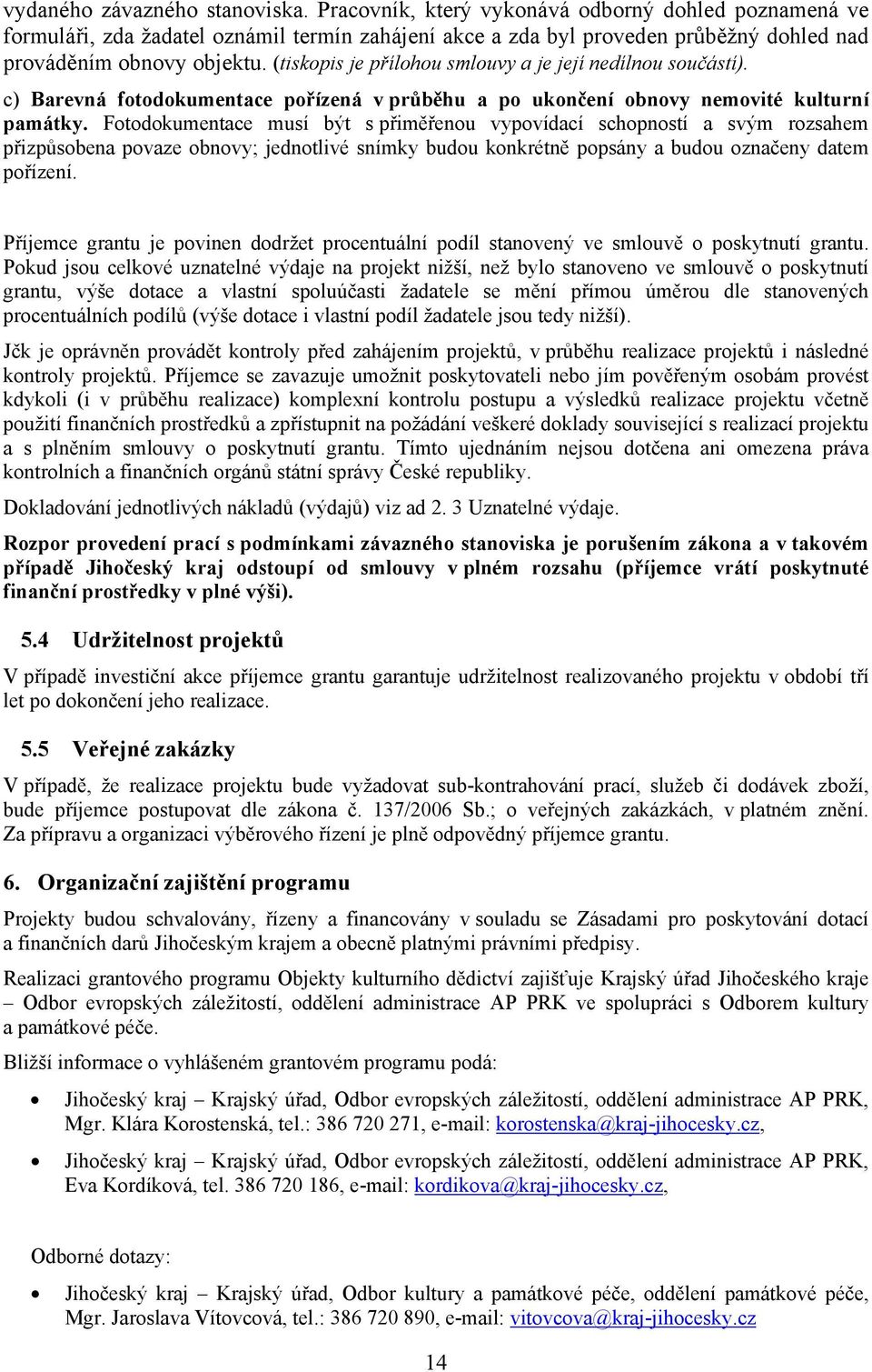 (tiskopis je přílohou smlouvy a je její nedílnou součástí). c) Barevná fotodokumentace pořízená v průběhu a po ukončení obnovy nemovité kulturní památky.