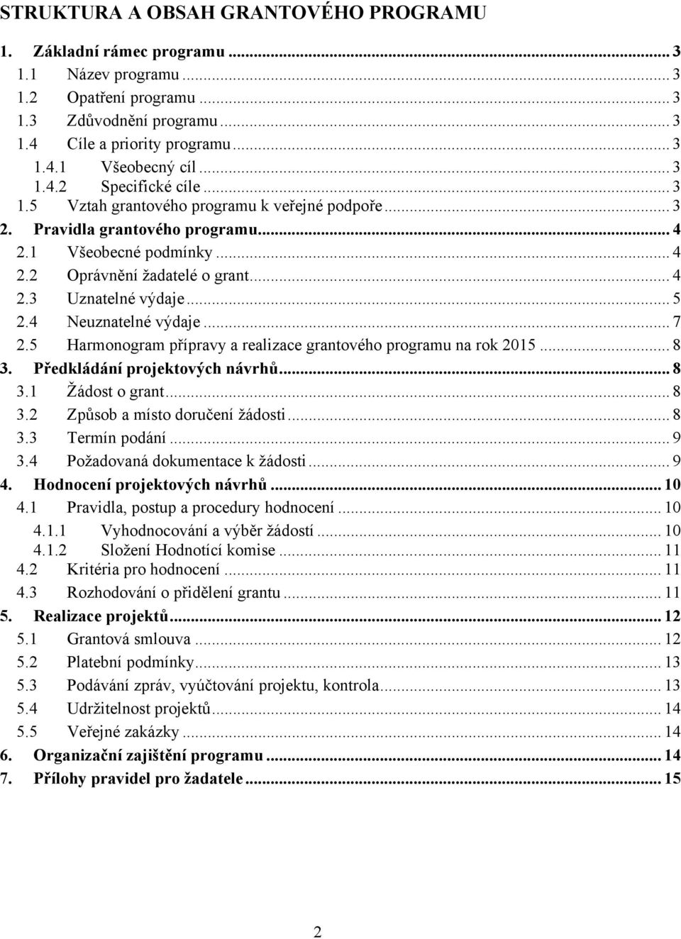 .. 5 2.4 Neuznatelné výdaje... 7 2.5 Harmonogram přípravy a realizace grantového programu na rok 2015... 8 3. Předkládání projektových návrhů... 8 3.1 Žádost o grant... 8 3.2 Způsob a místo doručení žádosti.