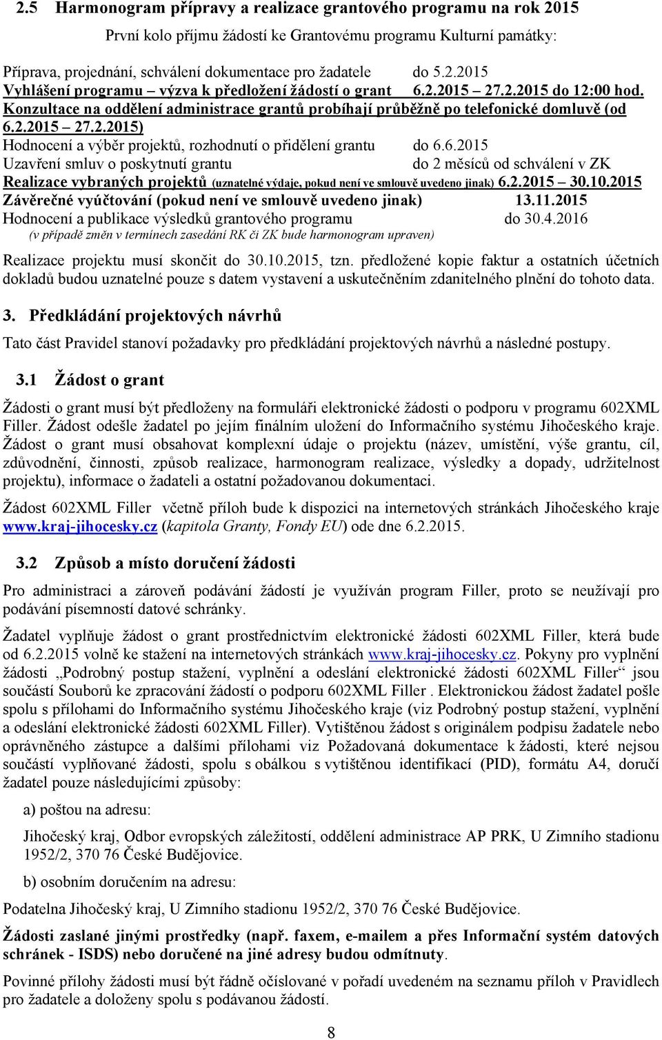 6.2015 Uzavření smluv o poskytnutí grantu do 2 měsíců od schválení v ZK Realizace vybraných projektů (uznatelné výdaje, pokud není ve smlouvě uvedeno jinak) 6.2.2015 30.10.